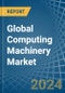 Global Computing Machinery Trade - Prices, Imports, Exports, Tariffs, and Market Opportunities - Product Image