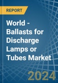 World - Ballasts for Discharge Lamps or Tubes - Market Analysis, forecast, Size, Trends and Insights- Product Image