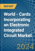 World - Cards Incorporating an Electronic Integrated Circuit (Smart Card) - Market analysis, Forecast, Size, Trends and Insights- Product Image