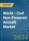 World - Civil Non-Powered Aircraft - Market Analysis, Forecast, Size, Trends and Insights- Product Image