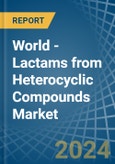 World - Lactams from Heterocyclic Compounds - Market Analysis, Forecast, Size, Trends and Insights- Product Image