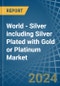 World - Silver including Silver Plated with Gold or Platinum - Market Analysis, Forecast, Size, Trends and Insights - Product Thumbnail Image