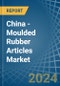 China - Moulded Rubber Articles - Market Analysis, Forecast, Size, Trends and Insights - Product Thumbnail Image