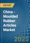 China - Moulded Rubber Articles - Market Analysis, Forecast, Size, Trends and Insights - Product Thumbnail Image