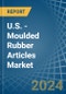 U.S. - Moulded Rubber Articles - Market Analysis, Forecast, Size, Trends and Insights - Product Thumbnail Image