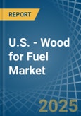 U.S. - Wood for Fuel - Market Analysis, forecast, Size, Trends and Insights- Product Image