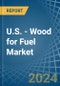 U.S. - Wood for Fuel - Market Analysis, forecast, Size, Trends and Insights - Product Thumbnail Image