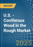 U.S. - Coniferous Wood in the Rough - Market Analysis, Forecast, Size, Trends and insights- Product Image