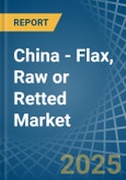 China - Flax, Raw or Retted - Market Analysis, Forecast, Size, Trends and Insights- Product Image