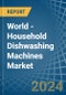 World - Household Dishwashing Machines - Market Analysis, Forecast, Size, Trends and Insights - Product Image
