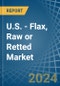 U.S. - Flax, Raw or Retted - Market Analysis, Forecast, Size, Trends and Insights - Product Thumbnail Image