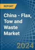 China - Flax, Tow and Waste - Market Analysis, Forecast, Size, Trends and Insights- Product Image