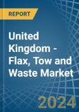 United Kingdom - Flax, Tow and Waste - Market Analysis, Forecast, Size, Trends and Insights- Product Image