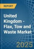 United Kingdom - Flax, Tow and Waste - Market Analysis, Forecast, Size, Trends and Insights- Product Image