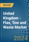 United Kingdom - Flax, Tow and Waste - Market Analysis, Forecast, Size, Trends and Insights - Product Image