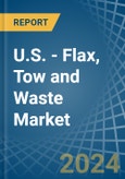 U.S. - Flax, Tow and Waste - Market Analysis, Forecast, Size, Trends and Insights- Product Image