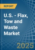 U.S. - Flax, Tow and Waste - Market Analysis, Forecast, Size, Trends and Insights- Product Image