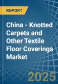 China - Knotted Carpets and Other Textile Floor Coverings - Market Analysis, Forecast, Size, Trends and Insights- Product Image