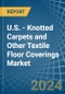 U.S. - Knotted Carpets and Other Textile Floor Coverings - Market Analysis, Forecast, Size, Trends and Insights - Product Thumbnail Image