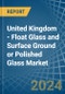 United Kingdom - Float Glass and Surface Ground or Polished Glass - Market Analysis, Forecast, Size, Trends and Insights - Product Image