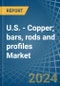 U.S. - Copper; bars, rods and profiles - Market Analysis, Forecast, Size, Trends and Insights - Product Image