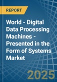 World - Digital Data Processing Machines - Presented in the Form of Systems - Market Analysis, Forecast, Size, Trends and insights- Product Image