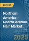 Northern America - Coarse Animal Hair - Market Analysis, Forecast, Size, Trends and Insights - Product Thumbnail Image