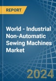 World - Industrial Non-Automatic Sewing Machines - Market Analysis, Forecast, Size, Trends and Insights- Product Image