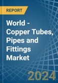 World - Copper Tubes, Pipes and Fittings - Market Analysis, Forecast, Size, Trends and Insights- Product Image