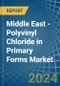 Middle East - Polyvinyl Chloride in Primary Forms - Market Analysis, Forecast, Size, Trends and insights - Product Image