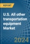 U.S. All other transportation equipment Market. Analysis and Forecast to 2030 - Product Thumbnail Image