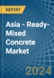 Asia - Ready-Mixed Concrete - Market Analysis, Forecast, Size, Trends and Insights - Product Image