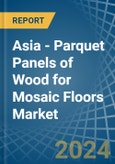 Asia - Parquet Panels of Wood for Mosaic Floors - Market Analysis, forecast, Size, Trends and Insights- Product Image