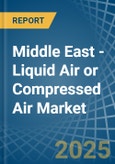 Middle East - Liquid Air or Compressed Air - Market Analysis, Forecast, Size, Trends and Insights- Product Image