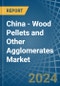 China - Wood Pellets and Other Agglomerates - Market Analysis, Forecast, Size, Trends and Insights - Product Image