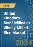 United Kingdom - Semi-Milled or Wholly Milled (Bleached) Rice - Market Analysis, Forecast, Size, Trends and Insights- Product Image