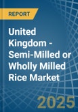 United Kingdom - Semi-Milled or Wholly Milled (Bleached) Rice - Market Analysis, Forecast, Size, Trends and Insights- Product Image