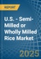 U.S. - Semi-Milled or Wholly Milled (Bleached) Rice - Market Analysis, Forecast, Size, Trends and Insights - Product Image