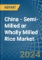 China - Semi-Milled or Wholly Milled (Bleached) Rice - Market Analysis, Forecast, Size, Trends and Insights - Product Image