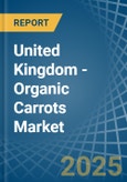 United Kingdom - Organic Carrots - Market Analysis, Forecast, Size, Trends and Insights- Product Image