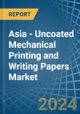 Asia - Uncoated Mechanical Printing and Writing Papers - Market Analysis, Forecast, Size, Trends and Insights- Product Image