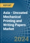 Asia - Uncoated Mechanical Printing and Writing Papers - Market Analysis, Forecast, Size, Trends and Insights - Product Image