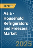 Asia - Household Refrigerators and Freezers (Not Combined) - Market Analysis, Forecast, Size, Trends and Insights- Product Image