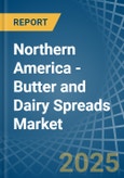 Northern America - Butter and Dairy Spreads - Market Analysis, Forecast, Size, Trends and Insights- Product Image