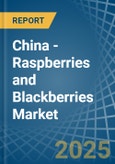 China - Raspberries and Blackberries - Market Analysis, Forecast, Size, Trends and Insights- Product Image