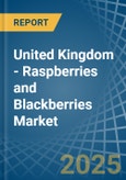 United Kingdom - Raspberries and Blackberries - Market Analysis, Forecast, Size, Trends and Insights- Product Image