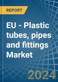 EU - Plastic tubes, pipes and fittings - Market Analysis, Forecast, Size, Trends and Insights- Product Image