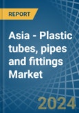 Asia - Plastic tubes, pipes and fittings - Market Analysis, Forecast, Size, Trends and Insights- Product Image