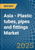 Asia - Plastic tubes, pipes and fittings - Market Analysis, Forecast, Size, Trends and Insights- Product Image