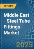 Middle East - Steel Tube Fittings - Market Analysis, Forecast, Size, Trends and Insights- Product Image